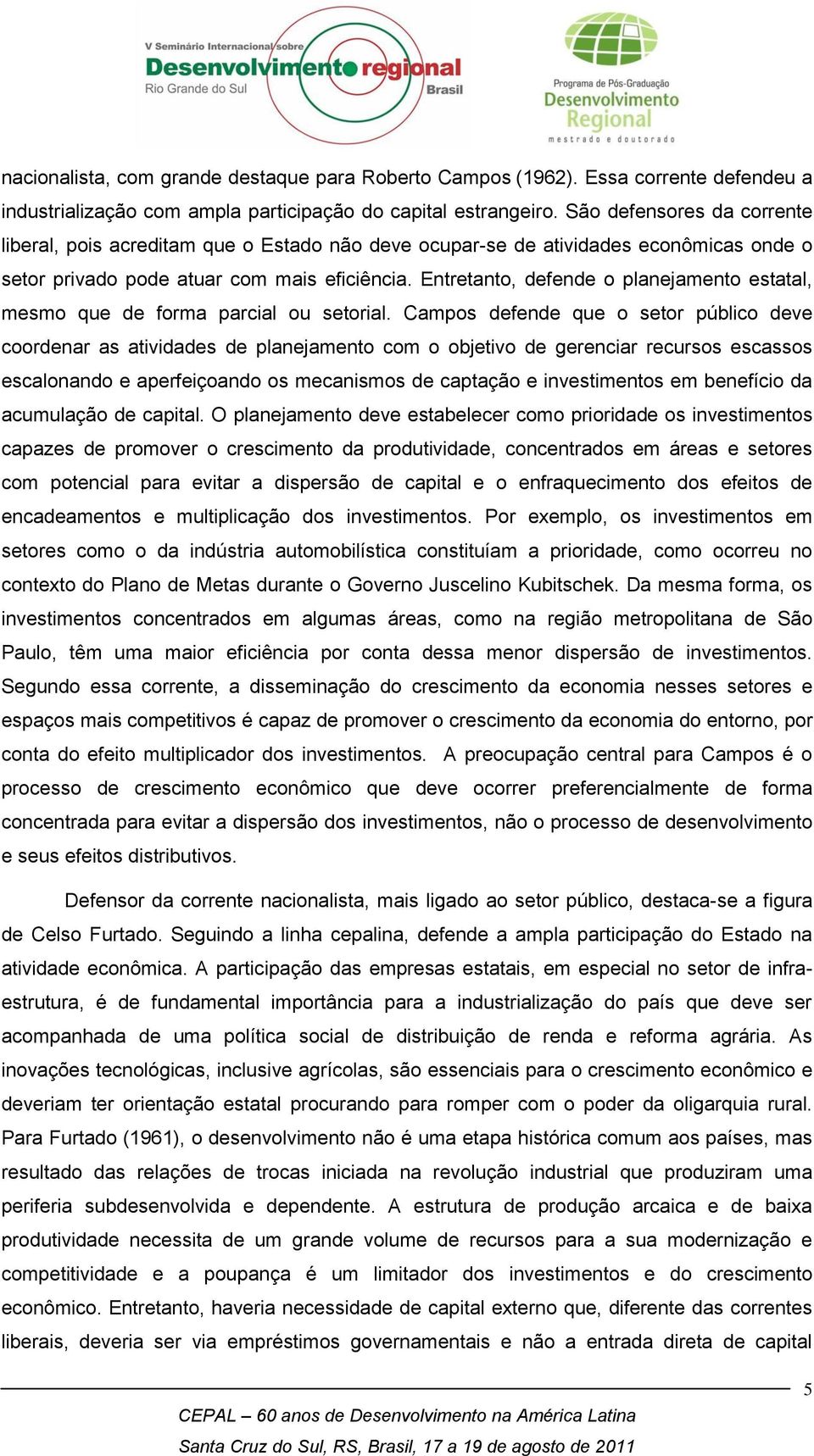 Entretanto, defende o planejamento estatal, mesmo que de forma parcial ou setorial.