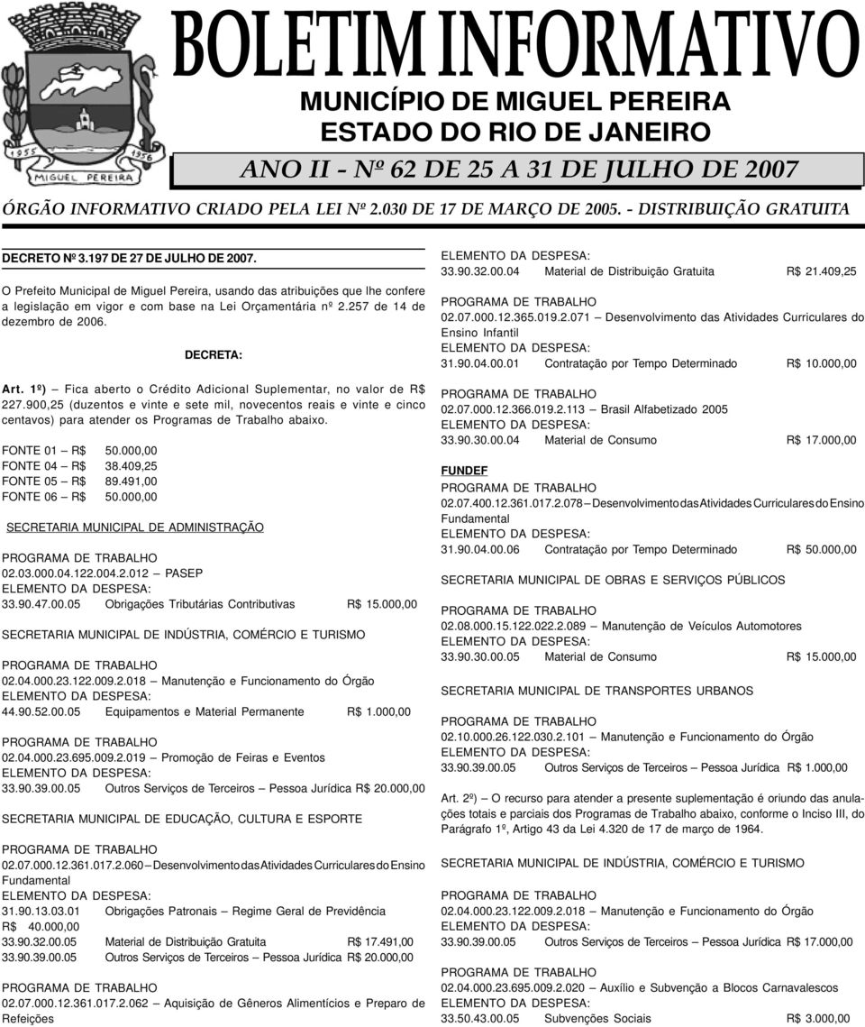O Prefeito Municipal de Miguel Pereira, usando das atribuições que lhe confere a legislação em vigor e com base na Lei Orçamentária nº 2.257 de 14 de dezembro de 2006. DECRETA: Art.