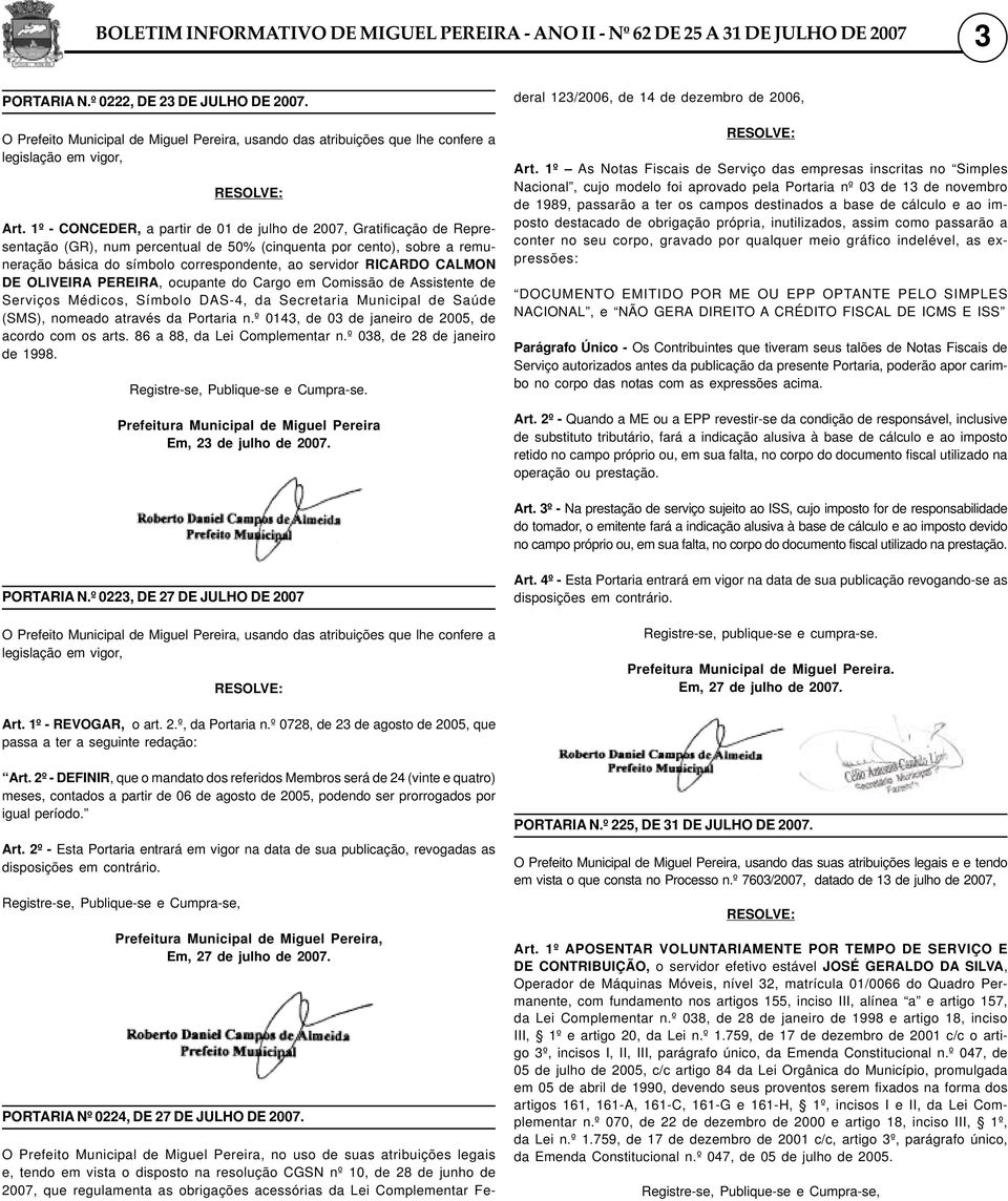 1º - CONCEDER, a partir de 01 de julho de 2007, Gratificação de Representação (GR), num percentual de 50% (cinquenta por cento), sobre a remuneração básica do símbolo correspondente, ao servidor