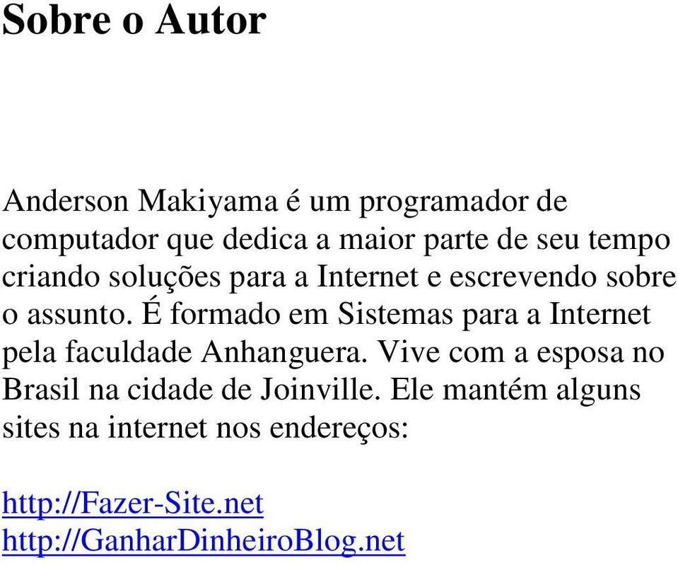 É formado em Sistemas para a Internet pela faculdade Anhanguera.