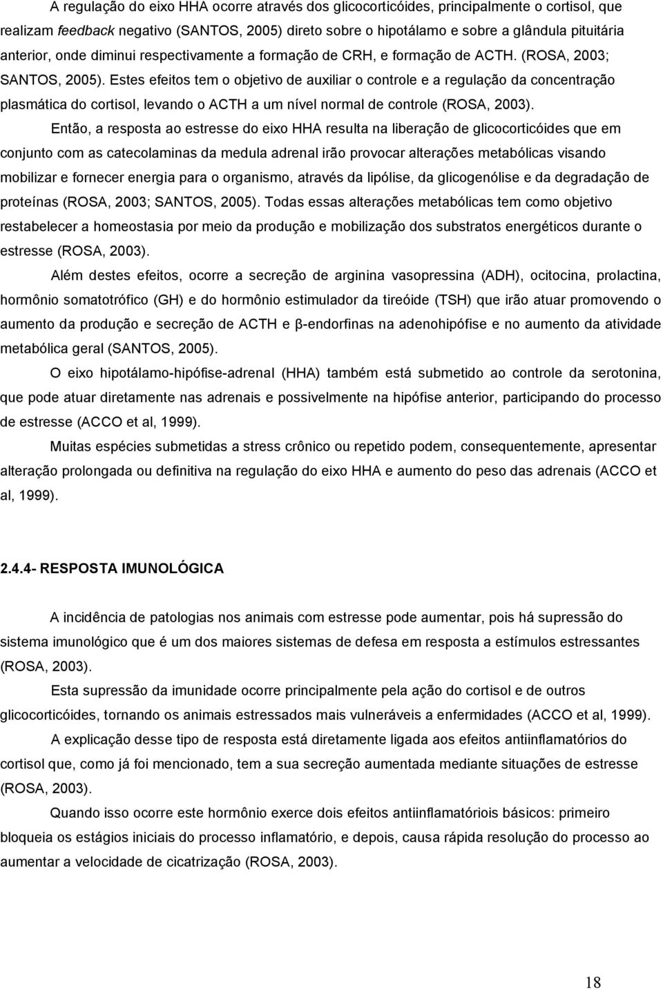 Estes efeitos tem o objetivo de auxiliar o controle e a regulação da concentração plasmática do cortisol, levando o ACTH a um nível normal de controle (ROSA, 2003).