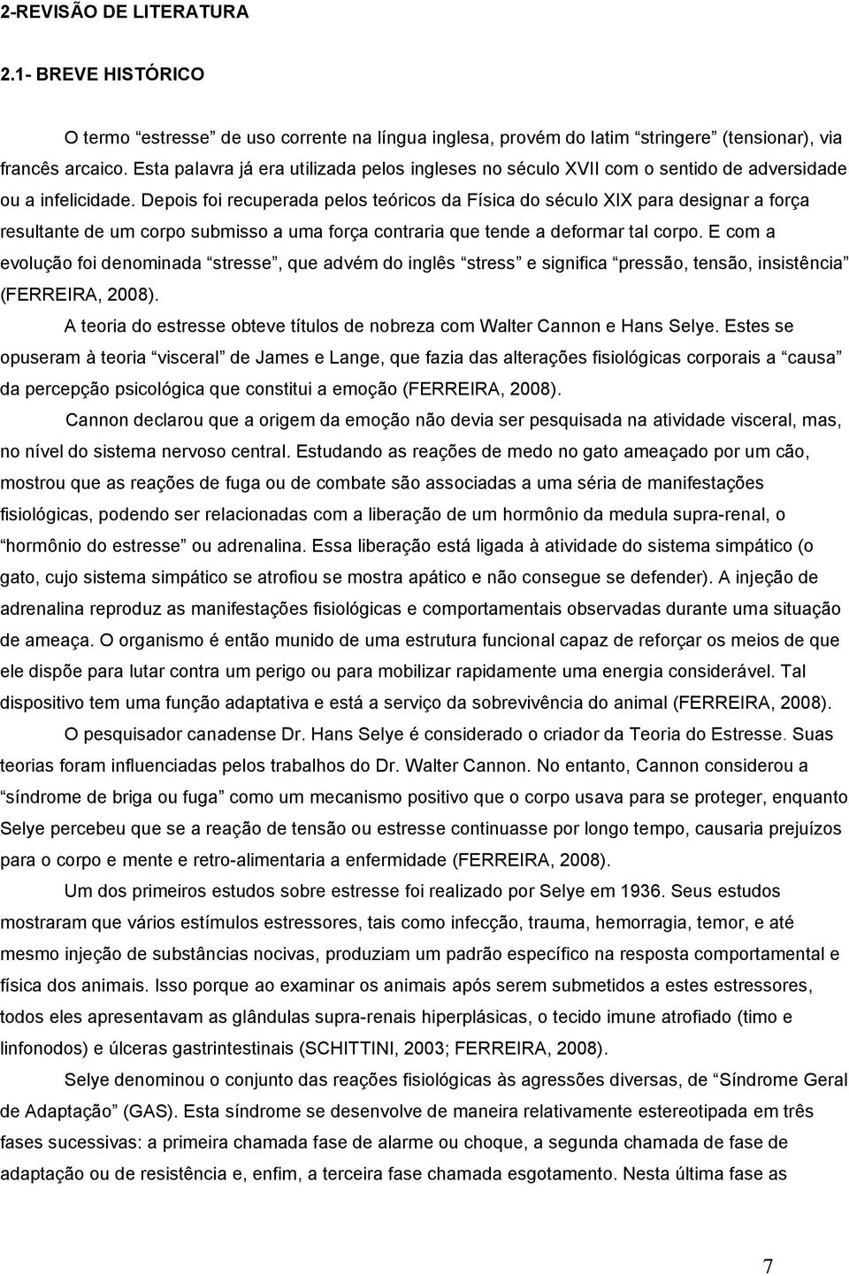 Depois foi recuperada pelos teóricos da Física do século XIX para designar a força resultante de um corpo submisso a uma força contraria que tende a deformar tal corpo.