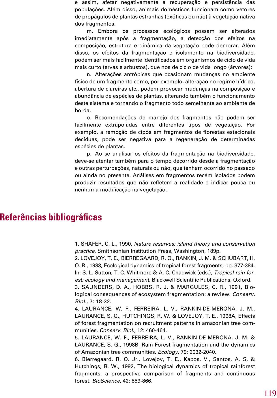 Embora os processos ecológicos possam ser alterados imediatamente após a fragmentação, a detecção dos efeitos na composição, estrutura e dinâmica da vegetação pode demorar.