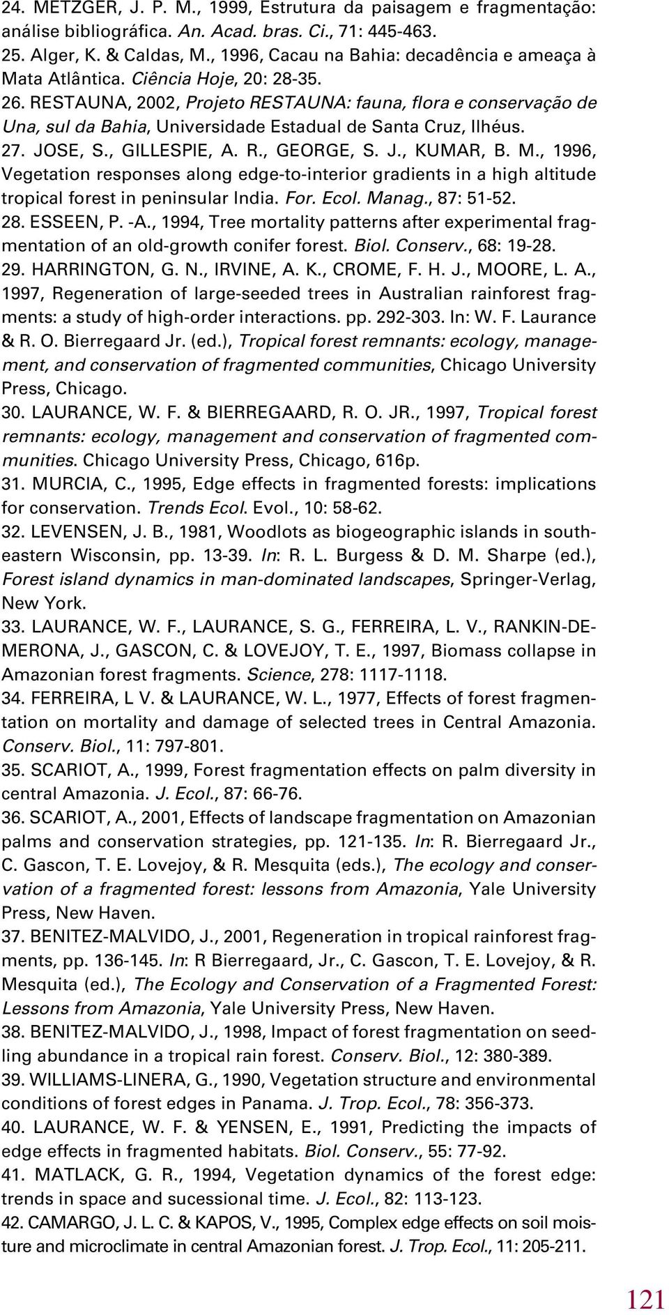 RESTAUNA, 2002, Projeto RESTAUNA: fauna, flora e conservação de Una, sul da Bahia, Universidade Estadual de Santa Cruz, Ilhéus. 27. JOSE, S., GILLESPIE, A. R., GEORGE, S. J., KUMAR, B. M.