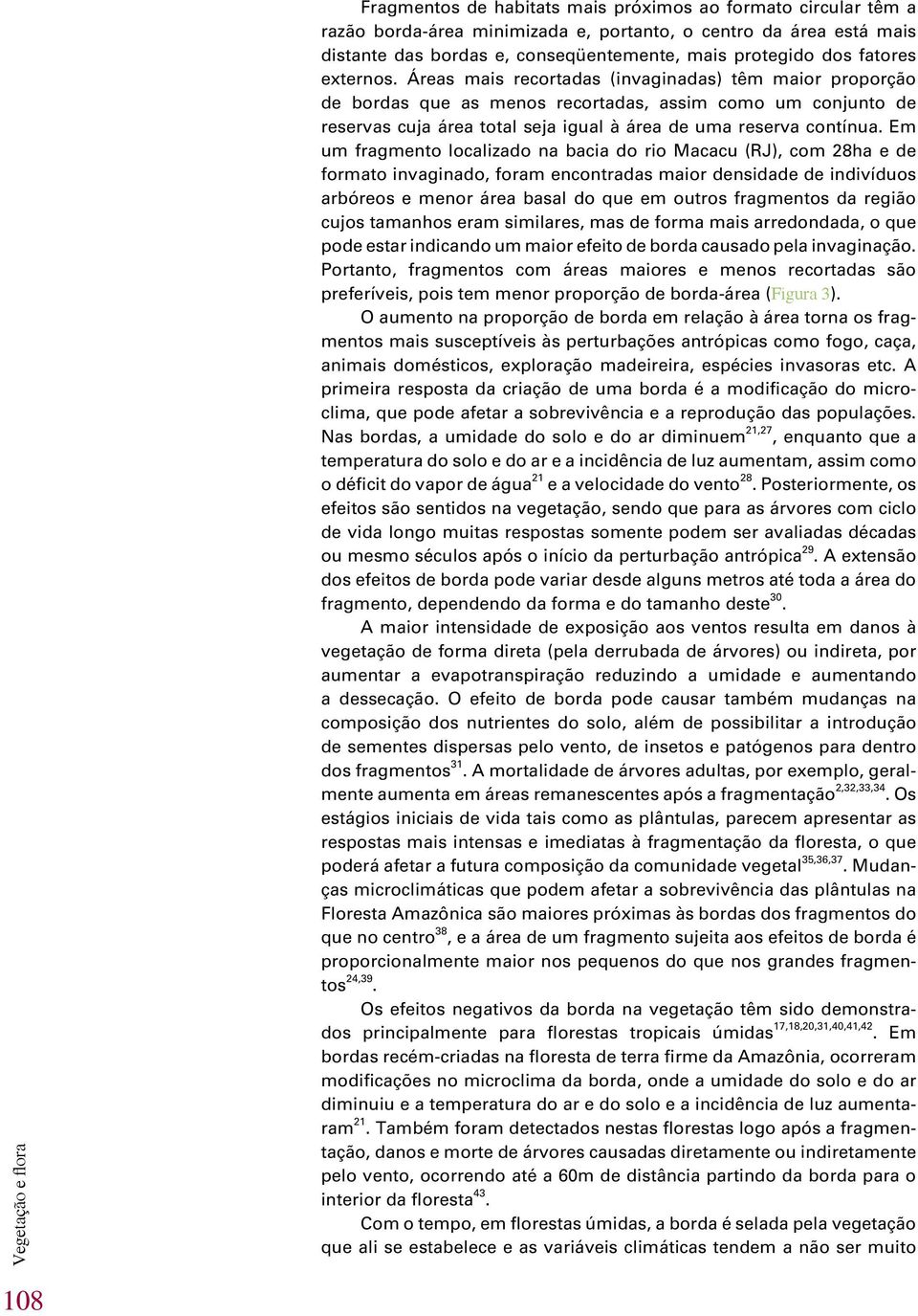 Áreas mais recortadas (invaginadas) têm maior proporção de bordas que as menos recortadas, assim como um conjunto de reservas cuja área total seja igual à área de uma reserva contínua.