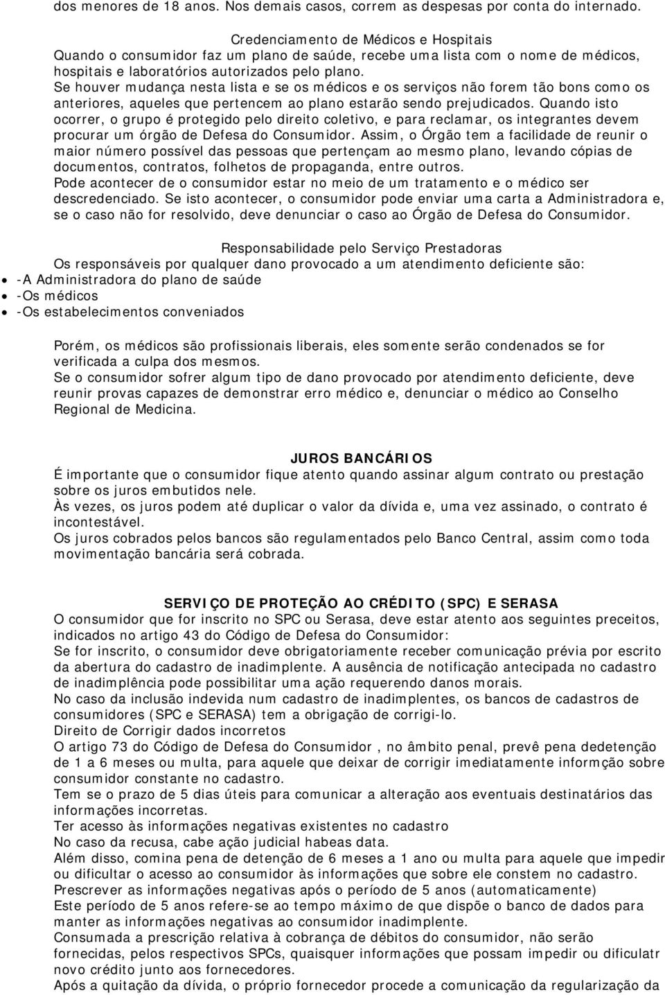 Se houver mudança nesta lista e se os médicos e os serviços não forem tão bons como os anteriores, aqueles que pertencem ao plano estarão sendo prejudicados.