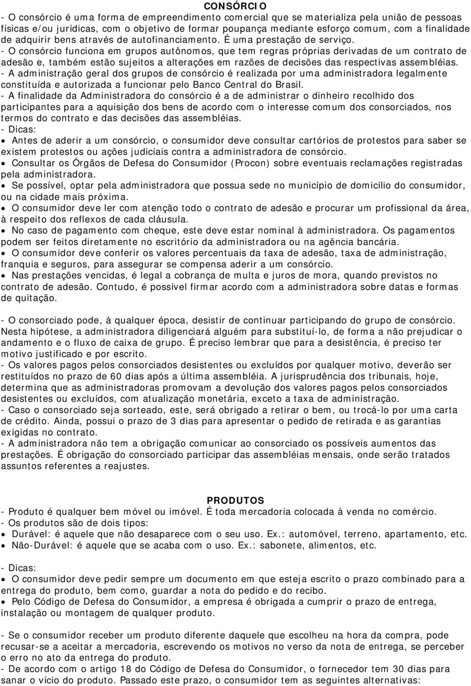 - O consórcio funciona em grupos autônomos, que tem regras próprias derivadas de um contrato de adesão e, também estão sujeitos a alterações em razões de decisões das respectivas assembléias.