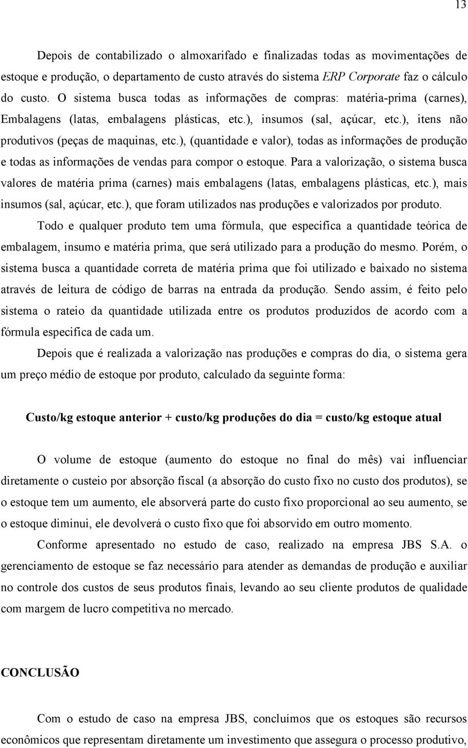 ), (quantidade e valor), todas as informações de produção e todas as informações de vendas para compor o estoque.