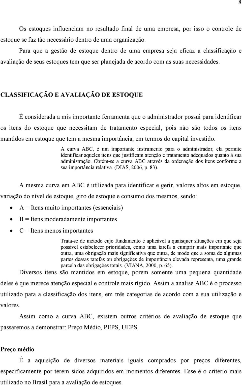 CLASSIFICAÇÃO E AVALIAÇÃO DE ESTOQUE É considerada a mis importante ferramenta que o administrador possui para identificar os itens do estoque que necessitam de tratamento especial, pois não são