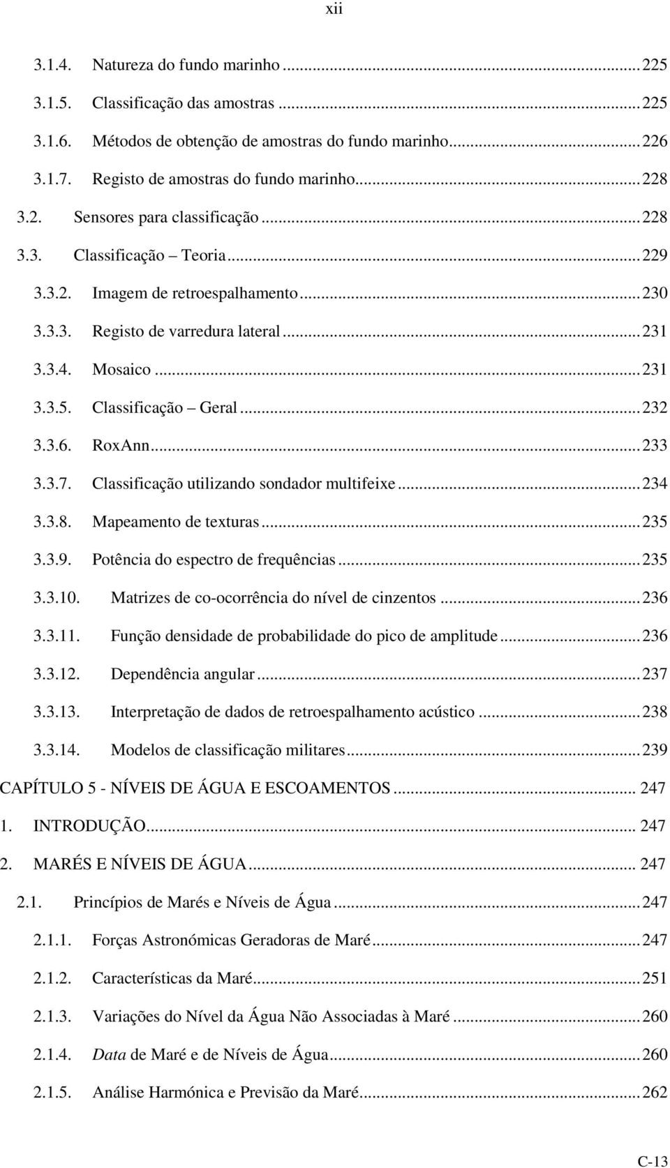 Classificação Geral... 232 3.3.6. RoxAnn... 233 3.3.7. Classificação utilizando sondador multifeixe... 234 3.3.8. Mapeamento de texturas... 235 3.3.9. Potência do espectro de frequências... 235 3.3.10.