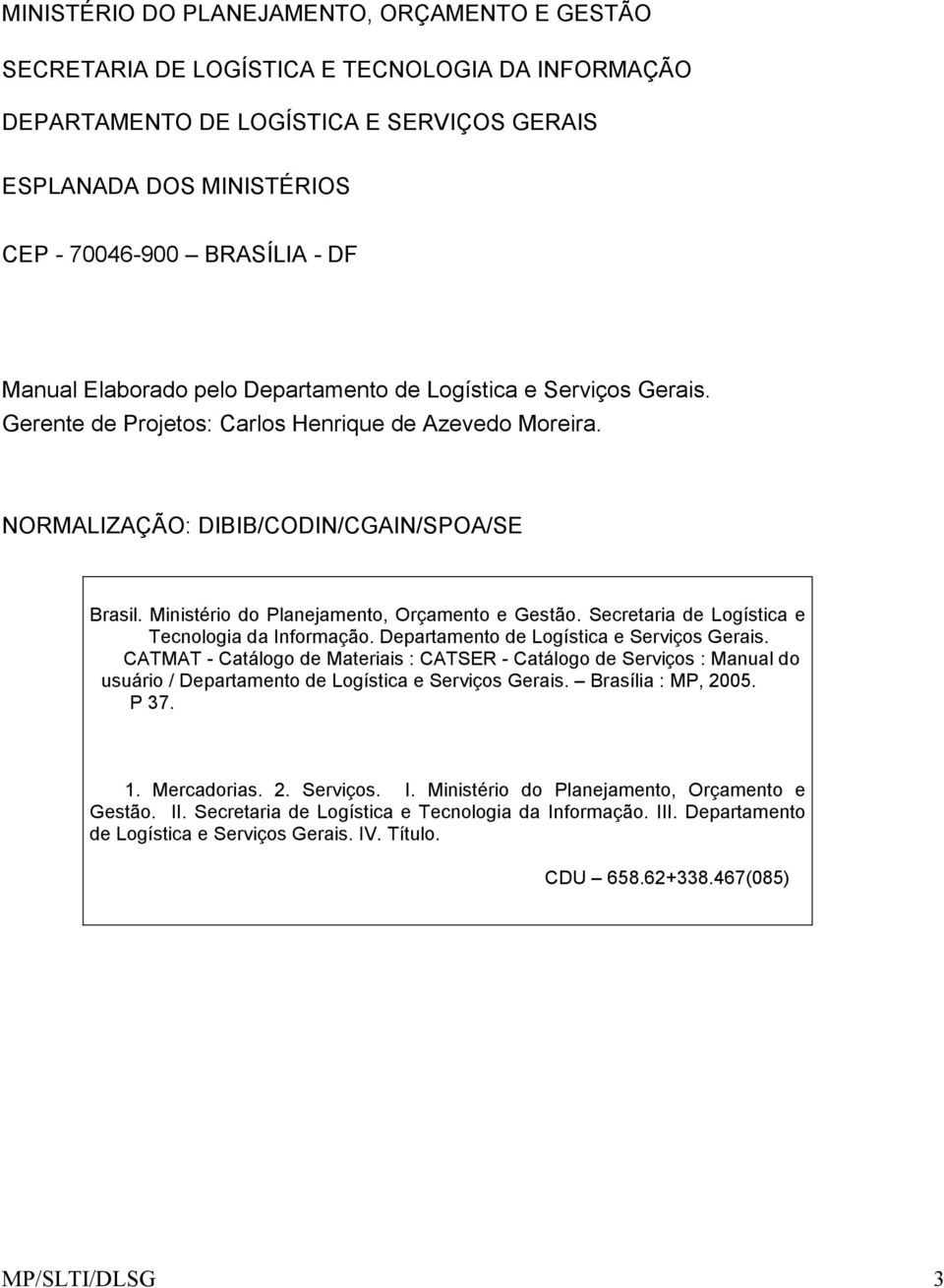 Ministério do Planejamento, Orçamento e Gestão. Secretaria de Logística e Tecnologia da Informação. Departamento de Logística e Serviços Gerais.