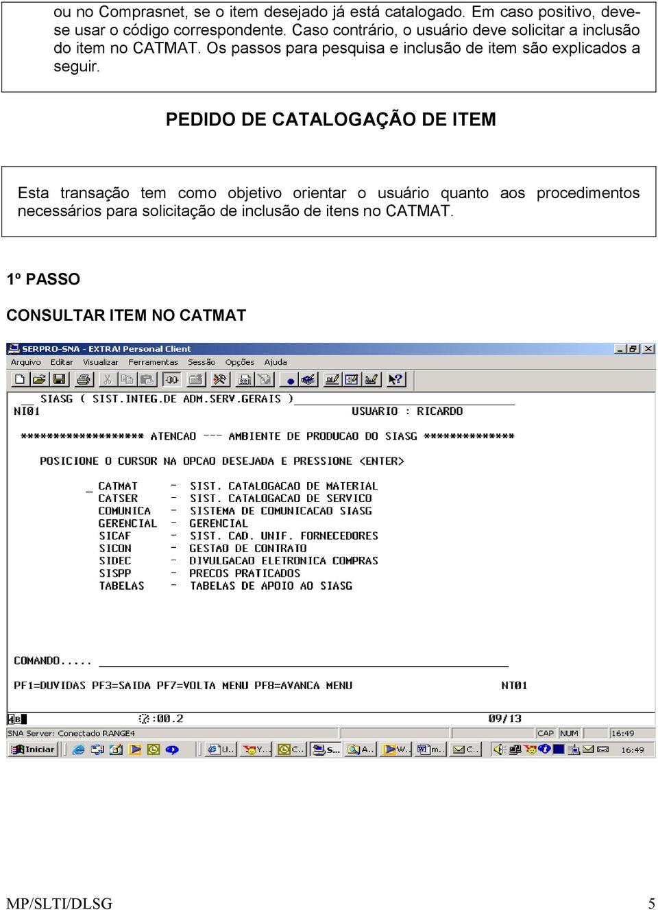 Os passos para pesquisa e inclusão de item são explicados a seguir.