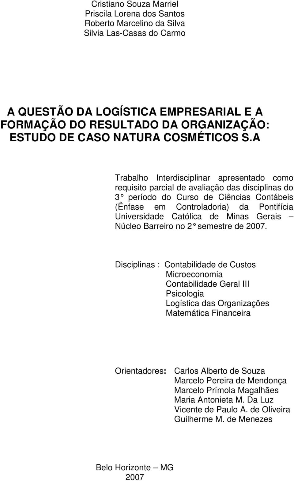 A Trabalho Interdisciplinar apresentado como requisito parcial de avaliação das disciplinas do 3 período do Curso de Ciências Contábeis (Ênfase em Controladoria) da Pontifícia Universidade Católica