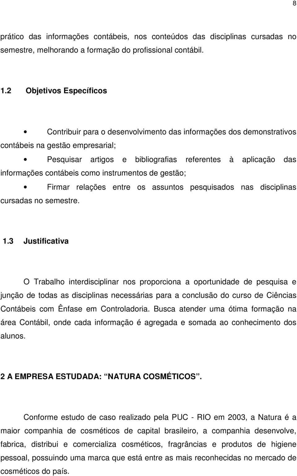 contábeis como instrumentos de gestão; Firmar relações entre os assuntos pesquisados nas disciplinas cursadas no semestre. 1.