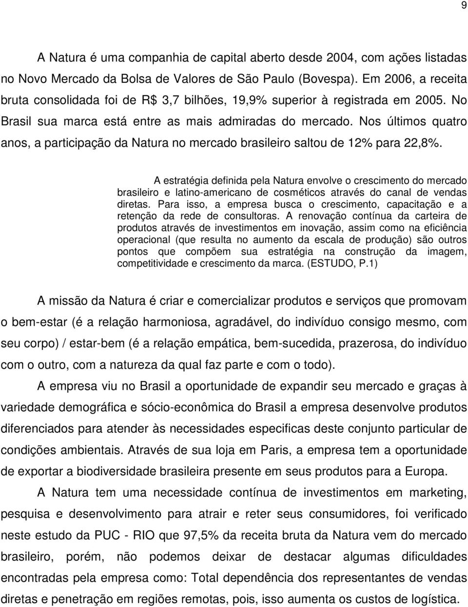 Nos últimos quatro anos, a participação da Natura no mercado brasileiro saltou de 12% para 22,8%.