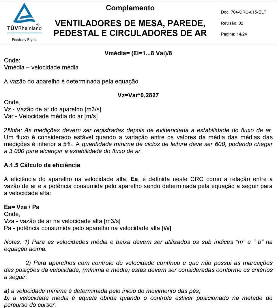 evidenciada a estabilidade do fluxo de ar. Um fluxo é considerado estável quando a variação entre os valores da média das médias das medições é inferior a 5%.