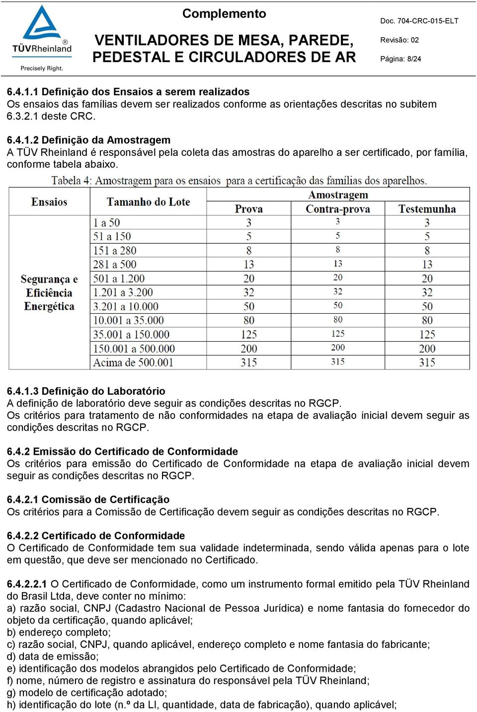 Os critérios para tratamento de não conformidades na etapa de avaliação inicial devem seguir as condições descritas no RGCP. 6.4.