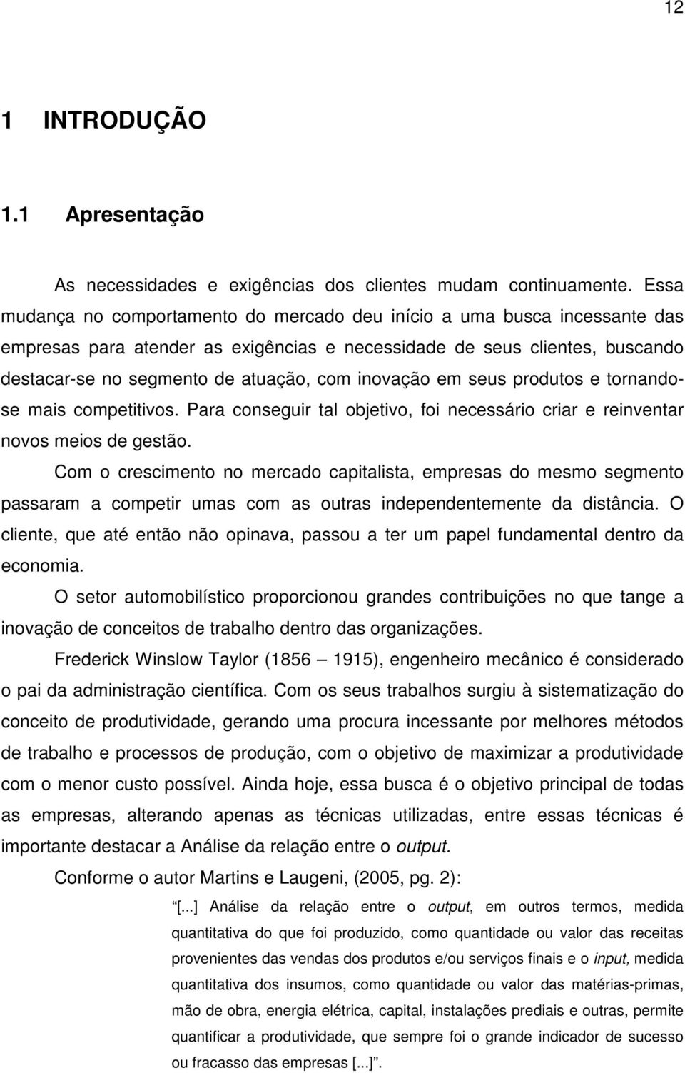 inovação em seus produtos e tornandose mais competitivos. Para conseguir tal objetivo, foi necessário criar e reinventar novos meios de gestão.