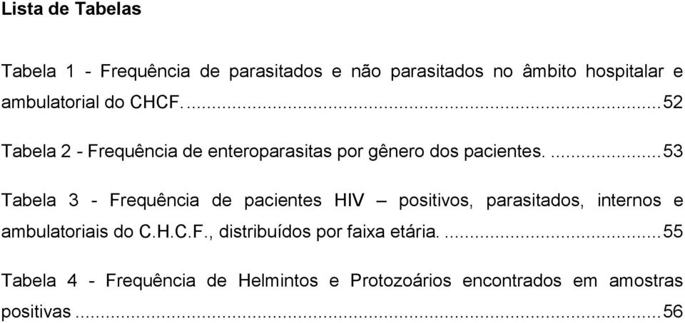... 53 Tabela 3 - Frequência de pacientes HIV positivos, parasitados, internos e ambulatoriais do C.H.C.F., distribuídos por faixa etária.