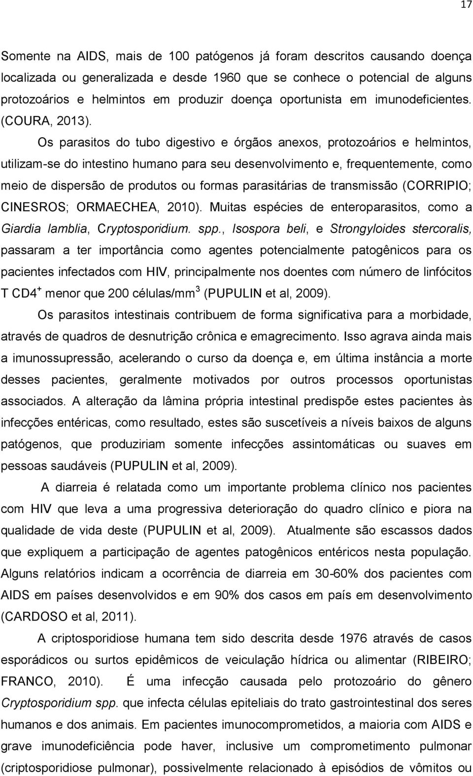 Os parasitos do tubo digestivo e órgãos anexos, protozoários e helmintos, utilizam-se do intestino humano para seu desenvolvimento e, frequentemente, como meio de dispersão de produtos ou formas