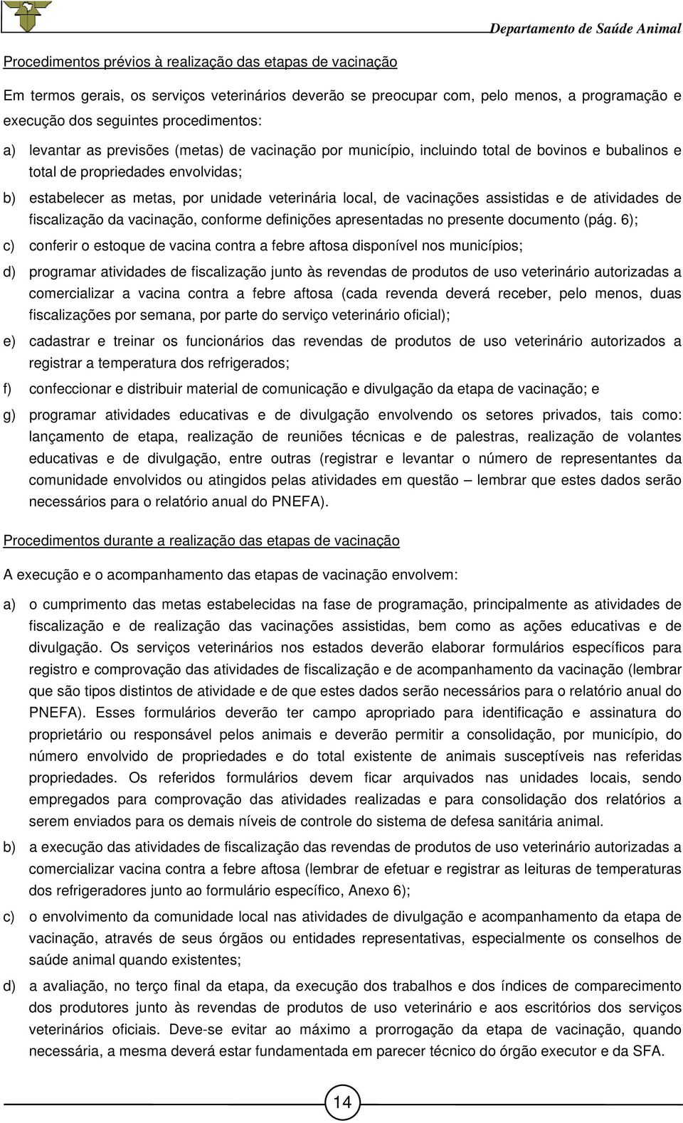 vacinações assistidas e de atividades de fiscalização da vacinação, conforme definições apresentadas no presente documento (pág.