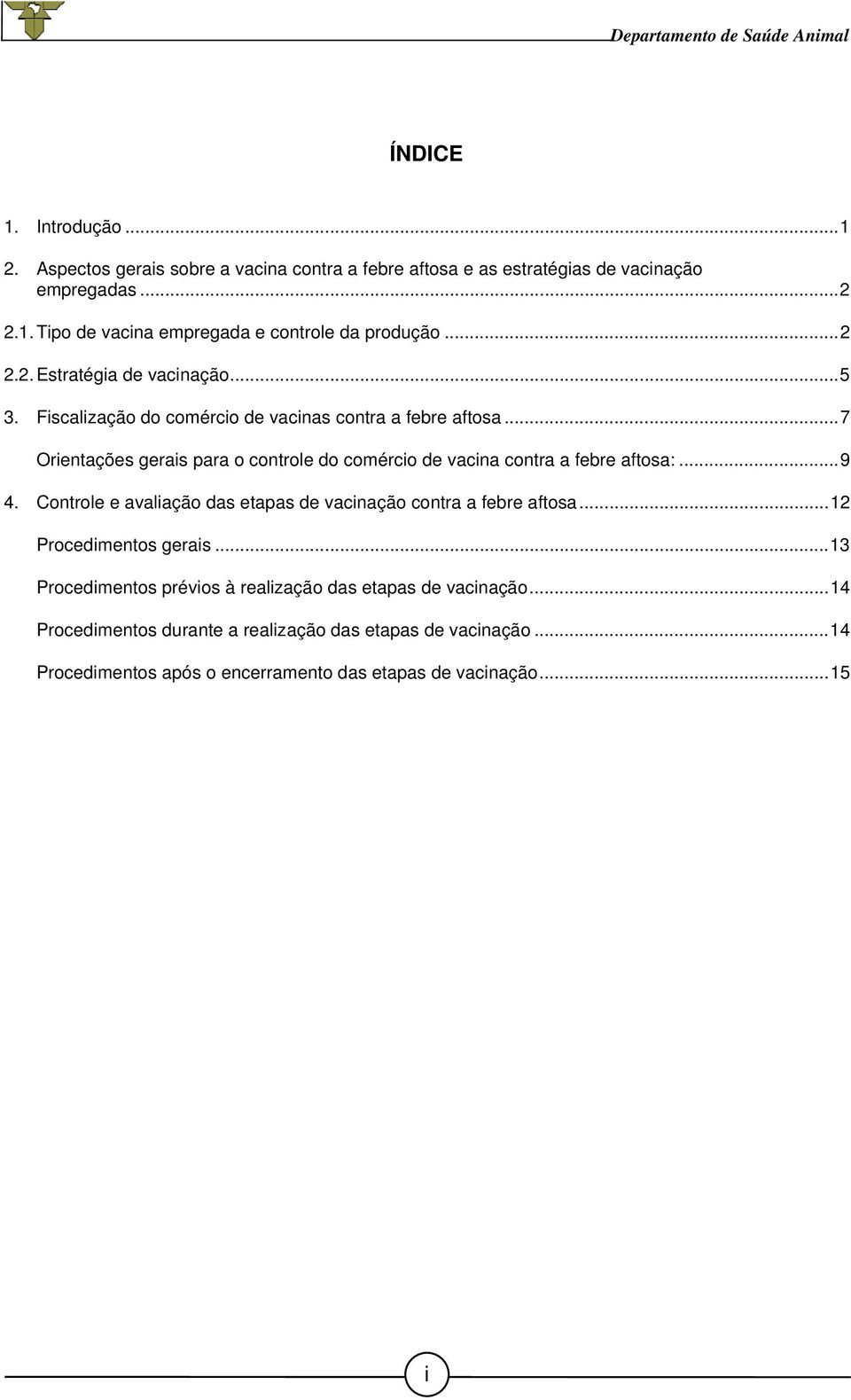 ..7 Orientações gerais para o controle do comércio de vacina contra a febre aftosa:...9 4. Controle e avaliação das etapas de vacinação contra a febre aftosa.