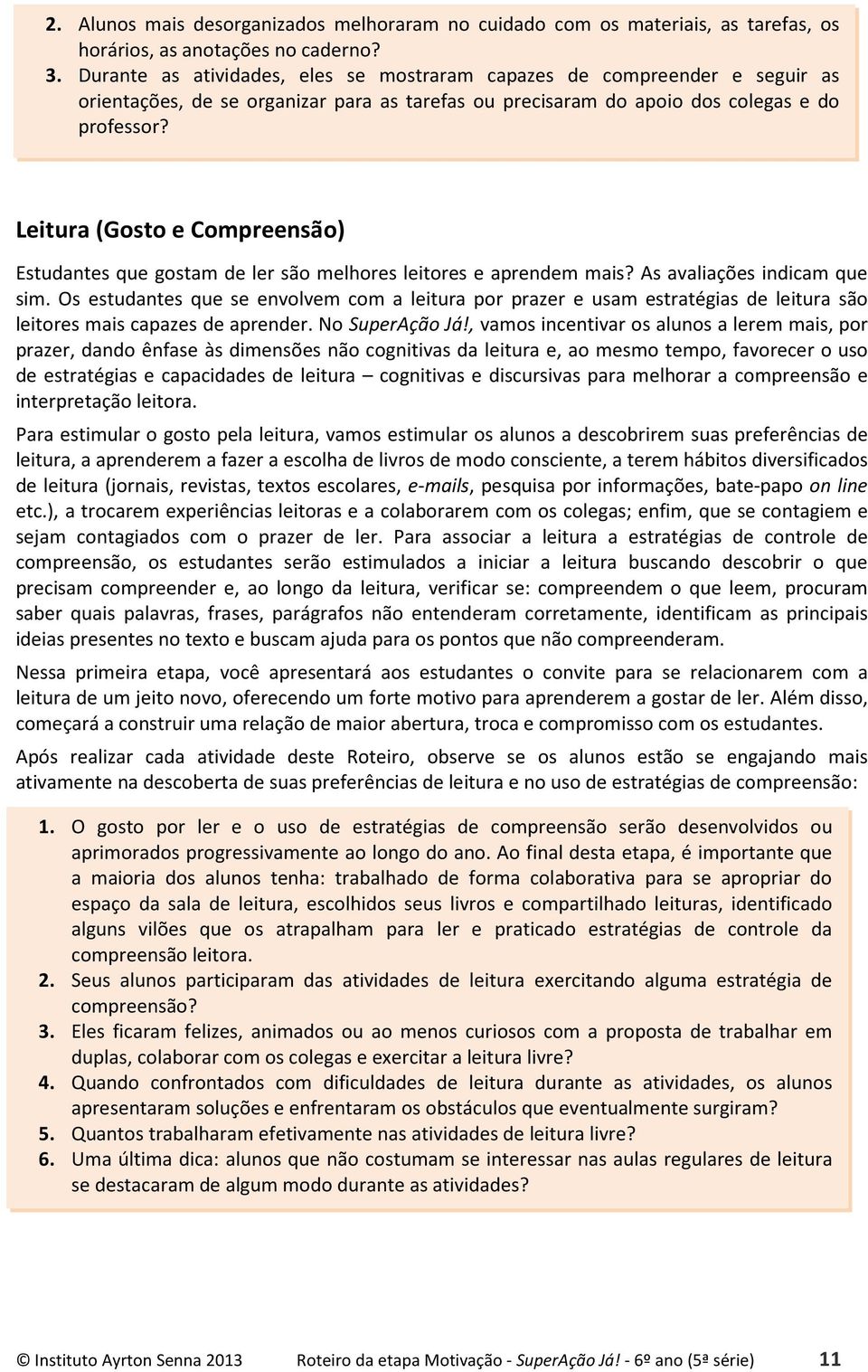 Leitura (Gosto e Compreensão) Estudantes que gostam de ler são melhores leitores e aprendem mais? As avaliações indicam que sim.