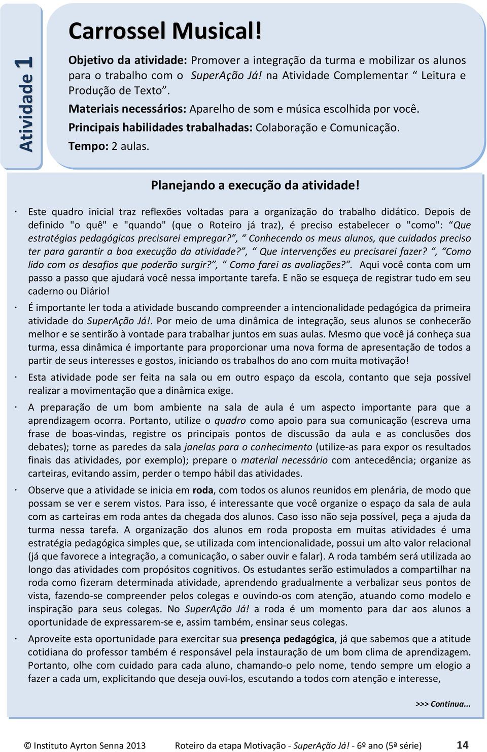 Este quadro inicial traz reflexões voltadas para a organização do trabalho didático.