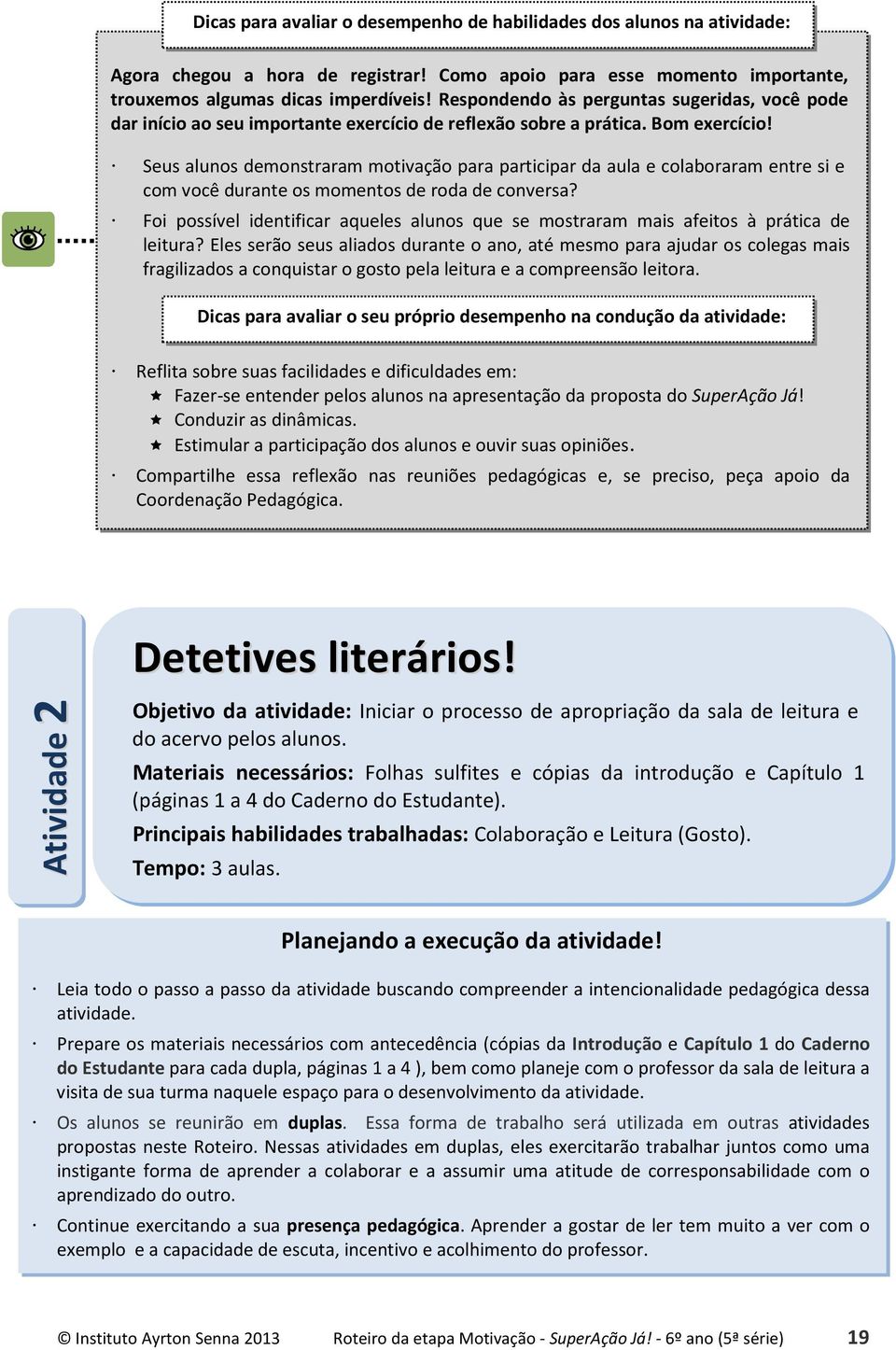 Seus alunos demonstraram motivação para participar da aula e colaboraram entre si e com você durante os momentos de roda de conversa?