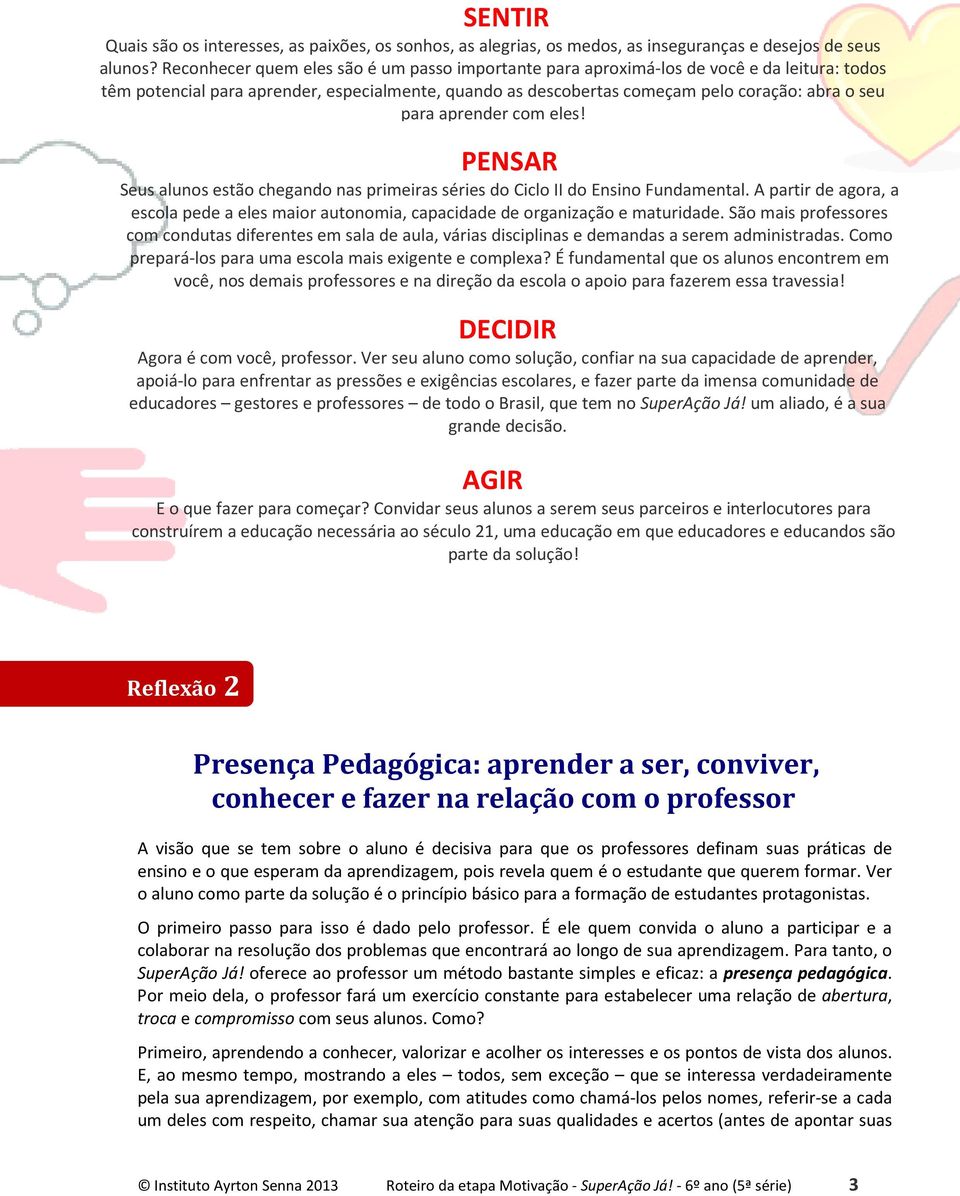 aprender com eles! PENSAR Seus alunos estão chegando nas primeiras séries do Ciclo II do Ensino Fundamental.