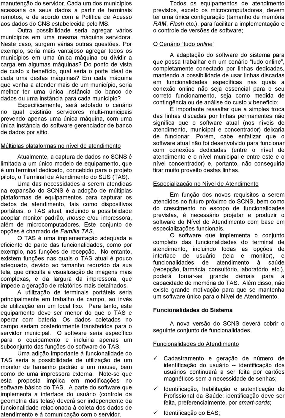 Por exemplo, seria mais vantajoso agregar todos os municípios em uma única máquina ou dividir a carga em algumas máquinas?