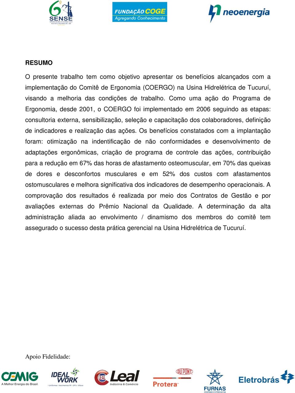 Como uma ação do Programa de Ergonomia, desde 2001, o COERGO foi implementado em 2006 seguindo as etapas: consultoria externa, sensibilização, seleção e capacitação dos colaboradores, definição de