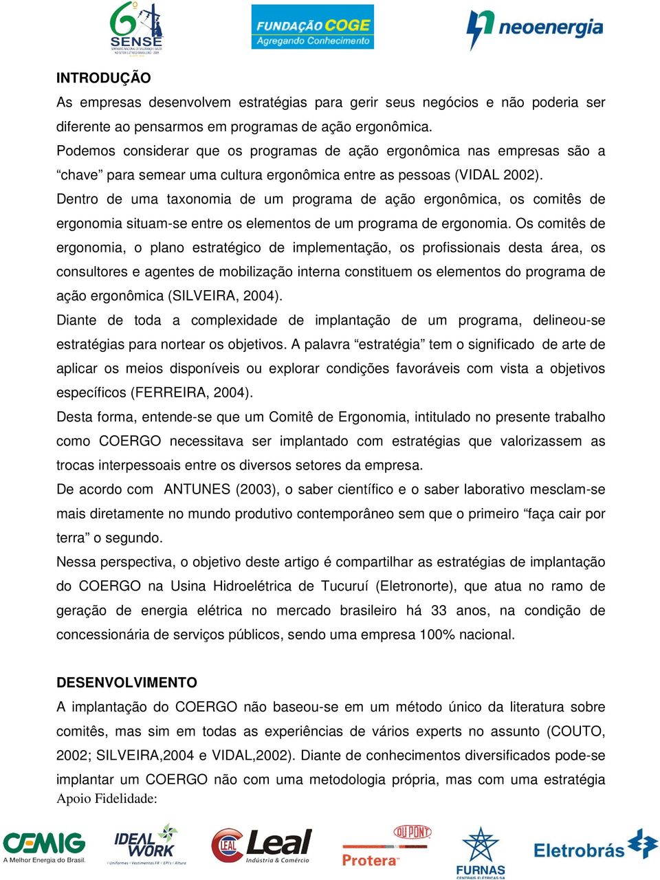 Dentro de uma taxonomia de um programa de ação ergonômica, os comitês de ergonomia situam-se entre os elementos de um programa de ergonomia.