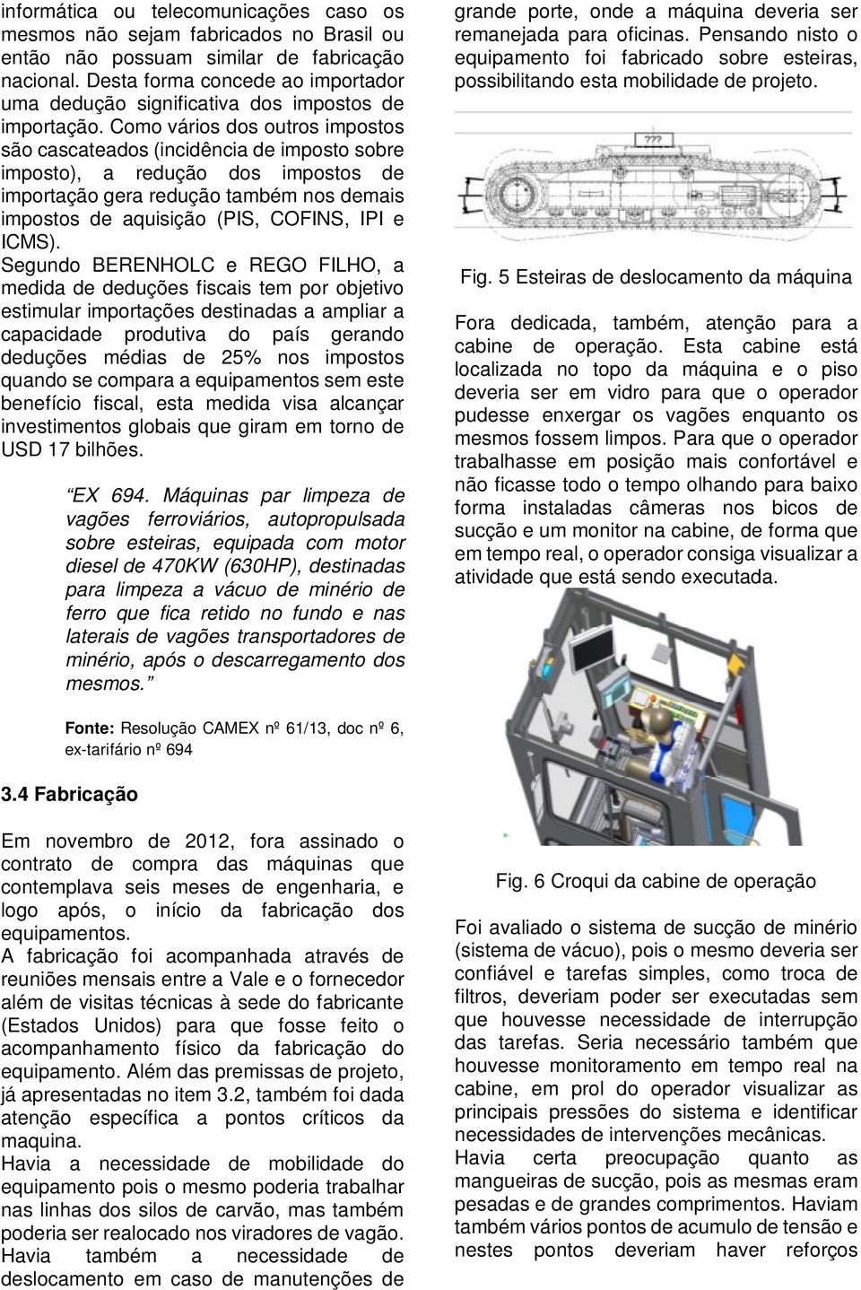 Como vários dos outros impostos são cascateados (incidência de imposto sobre imposto), a redução dos impostos de importação gera redução também nos demais impostos de aquisição (PIS, COFINS, IPI e