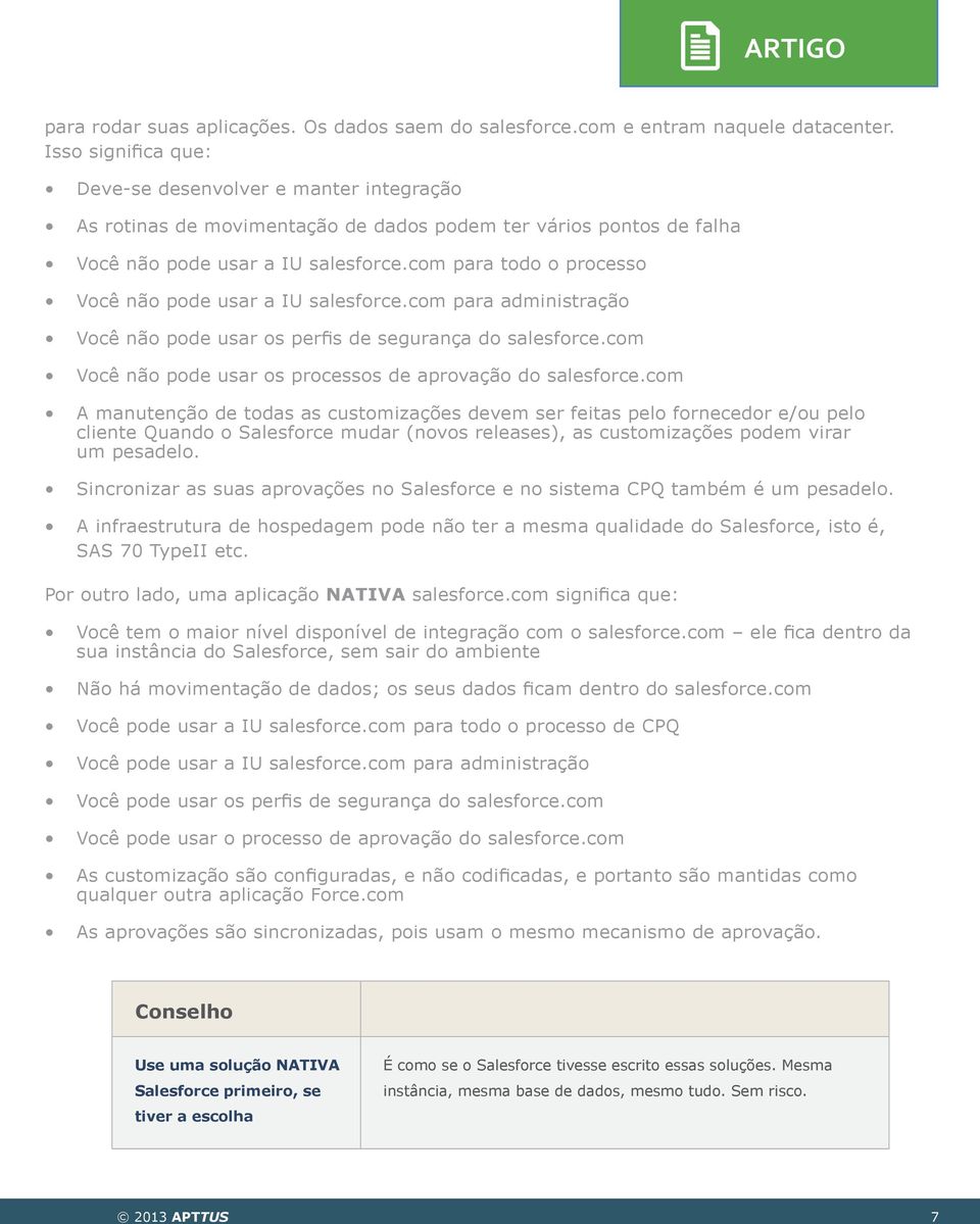 com para todo o processo Você não pode usar a IU salesforce.com para administração Você não pode usar os perfis de segurança do salesforce.