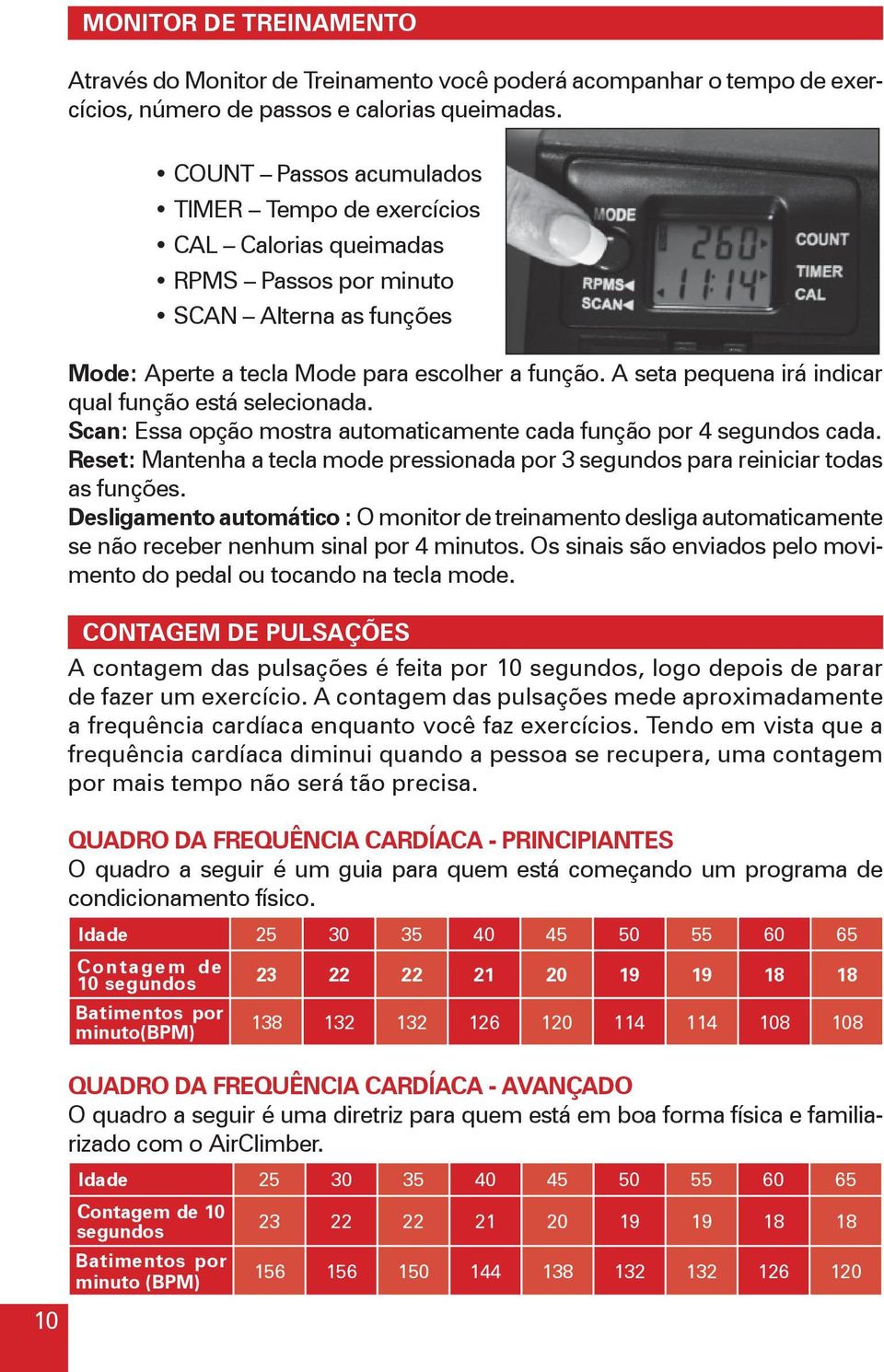 A seta pequena irá indicar qual função está selecionada. Scan: Essa opção mostra automaticamente cada função por 4 segundos cada.