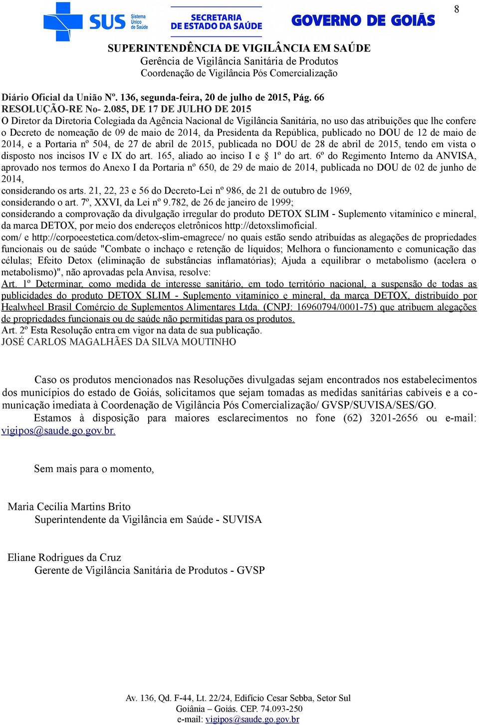 6º do Regimento Interno da ANVISA, 2014, considerando a comprovação da divulgação irregular do produto DETOX SLIM - Suplemento vitamínico e mineral, da marca DETOX, por meio dos endereços eletrônicos