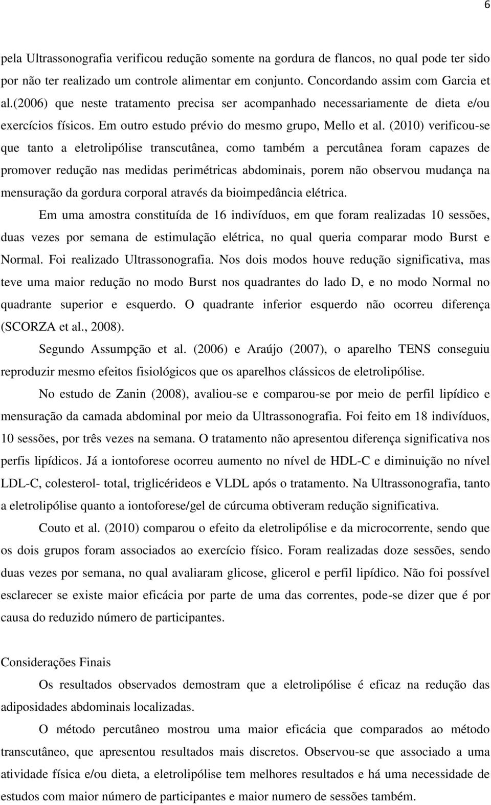 (2010) verificou-se que tanto a eletrolipólise transcutânea, como também a percutânea foram capazes de promover redução nas medidas perimétricas abdominais, porem não observou mudança na mensuração