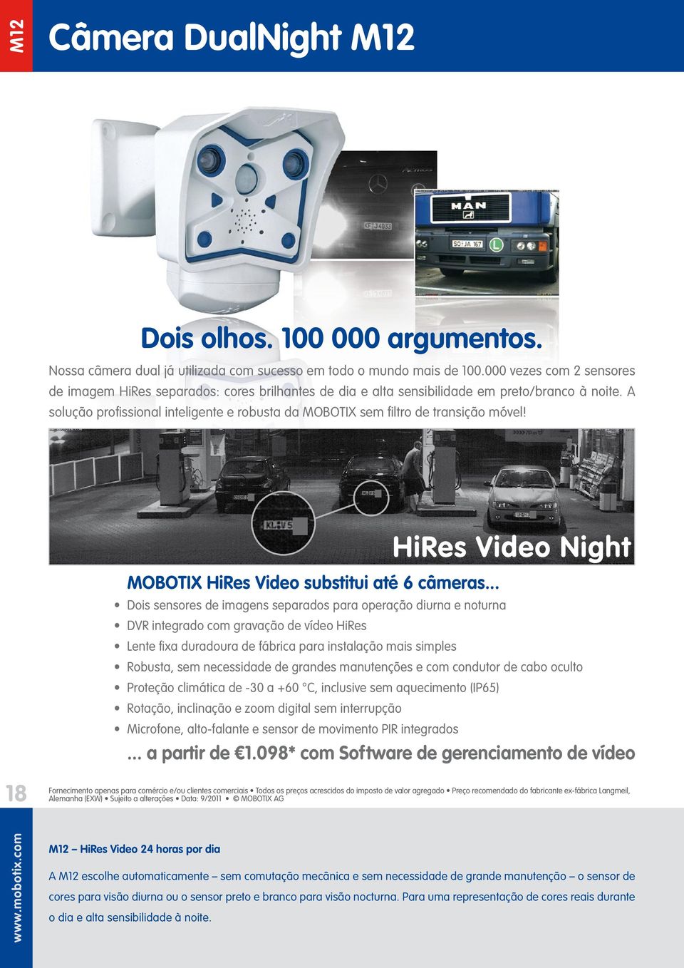 A solução profissional inteligente e robusta da MOBOTIX sem filtro de transição móvel! MOBOTIX HiRes Video substitui até 6 câmeras.