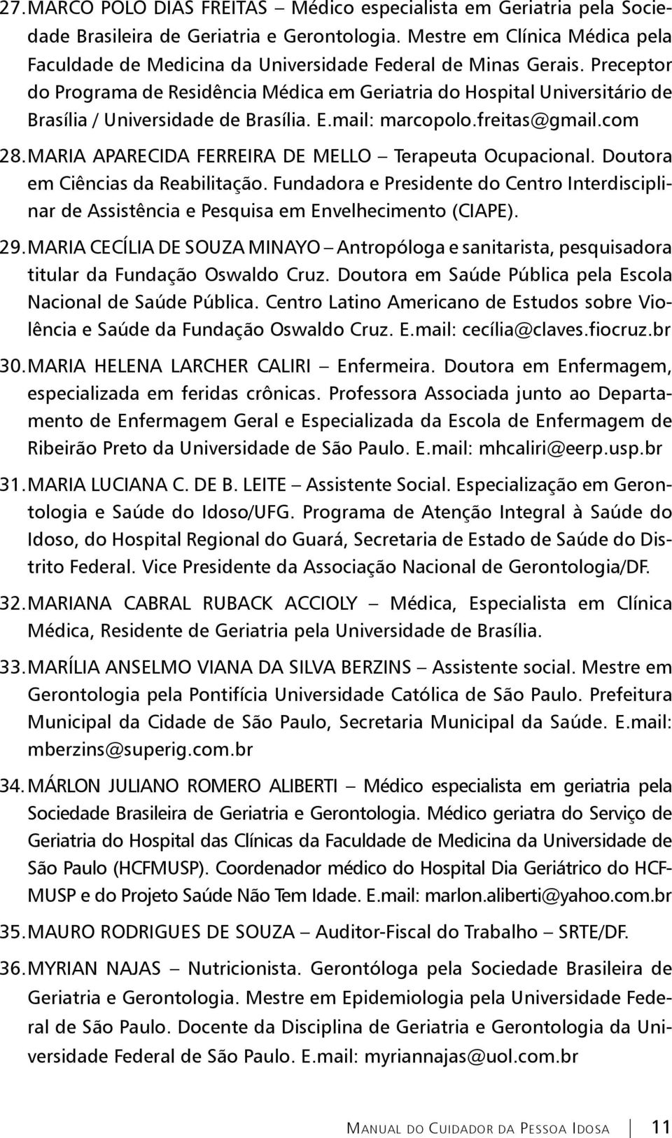 Preceptor do Programa de Residência Médica em Geriatria do Hospital Universitário de Brasília / Universidade de Brasília. E.mail: marcopolo.freitas@gmail.com 28.