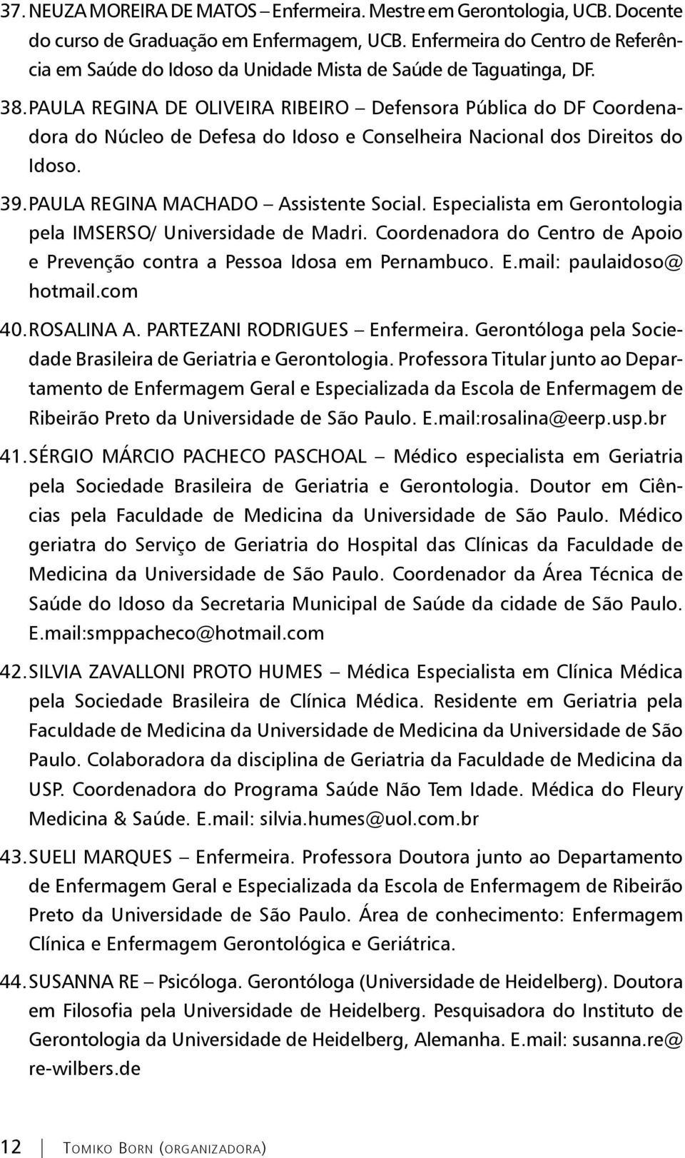 PAULA REGINA DE OLIVEIRA RIBEIRO Defensora Pública do DF Coordenadora do Núcleo de Defesa do Idoso e Conselheira Nacional dos Direitos do Idoso. 39. PAULA REGINA MACHADO Assistente Social.