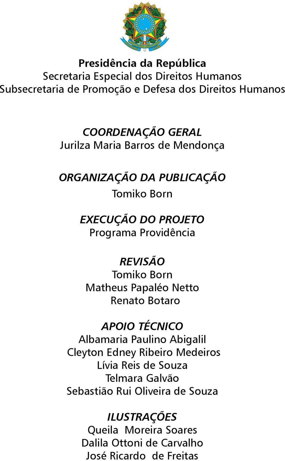 REVISÃO Tomiko Born Matheus Papaléo Netto Renato Botaro APOIO TÉCNICO Albamaria Paulino Abigalil Cleyton Edney Ribeiro Medeiros