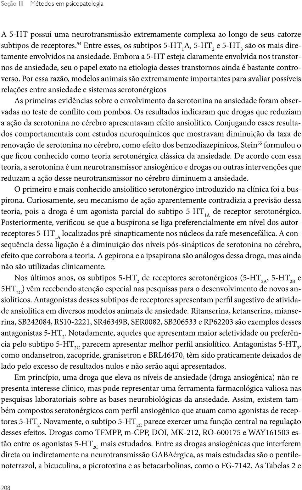 Embora a 5-HT esteja claramente envolvida nos transtornos de ansiedade, seu o papel exato na etiologia desses transtornos ainda é bastante controverso.