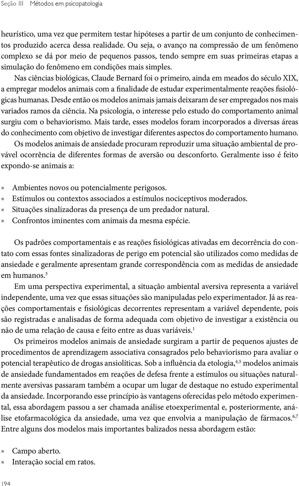 Nas ciências biológicas, Claude Bernard foi o primeiro, ainda em meados do século XIX, a empregar modelos animais com a finalidade de estudar experimentalmente reações fisiológicas humanas.