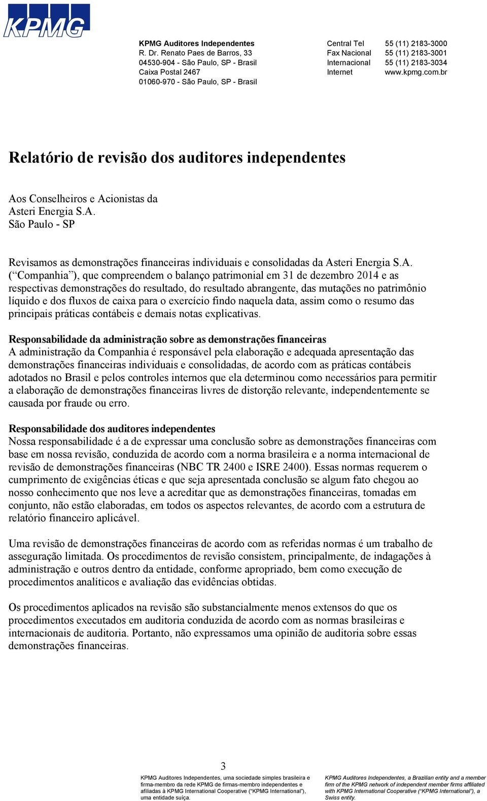 2183-3034 Internet www.kpmg.com.br Relatório de revisão dos auditores independentes Aos Conselheiros e Acionistas da Asteri Energia S.A. São Paulo - SP Revisamos as demonstrações financeiras individuais e consolidadas da Asteri Energia S.