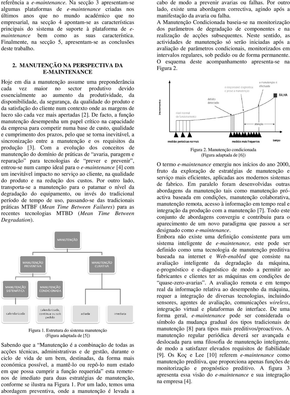 suporte à plataforma de e- maintenance bem como as suas característica. Finalmente, na secção 5, apresentam-se as conclusões deste trabalho. 2.