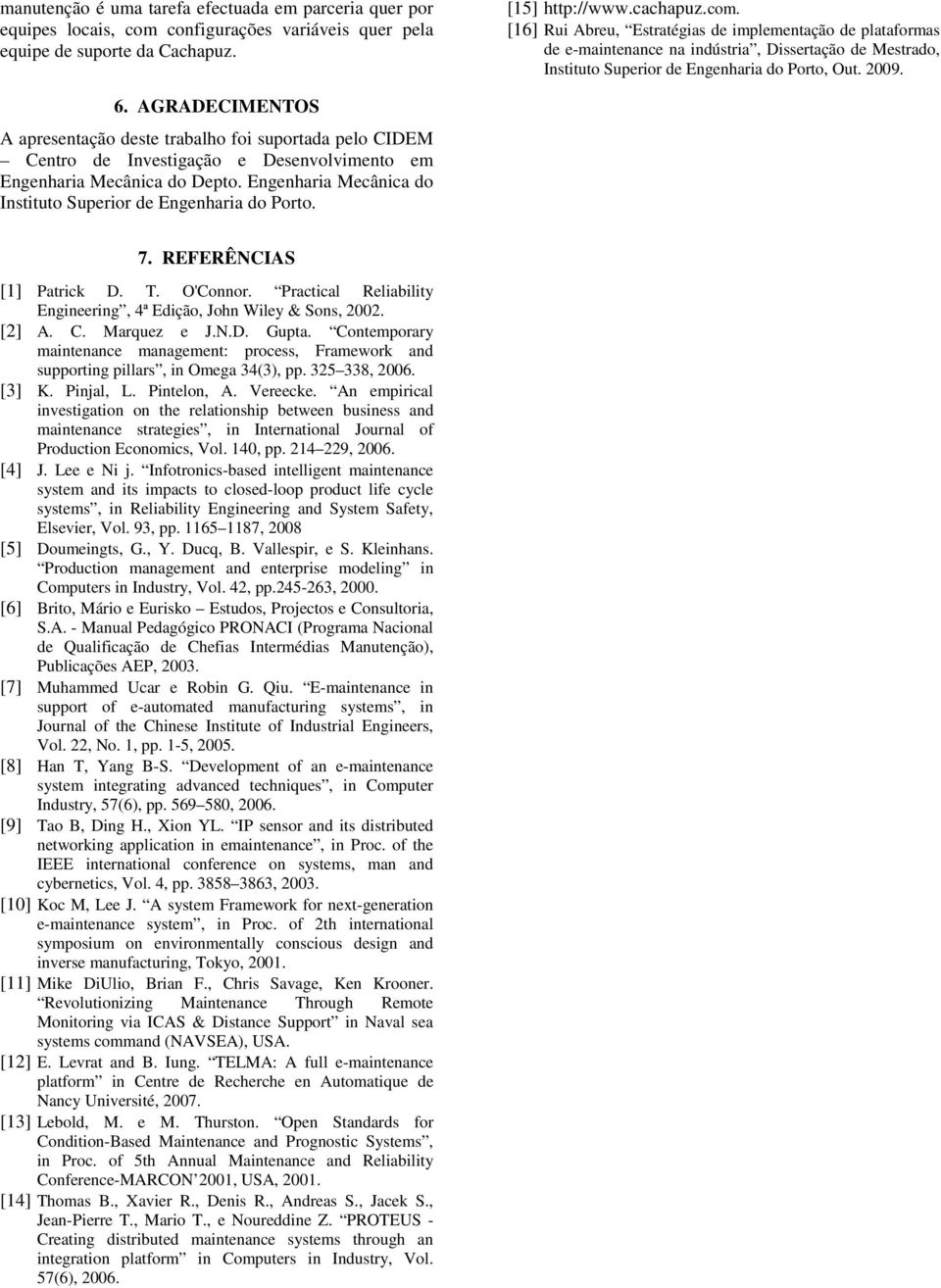 [16] Rui Abreu, Estratégias de implementação de plataformas de e-maintenance na indústria, Dissertação de Mestrado, Instituto Superior de Engenharia do Porto, Out. 2009. 6.