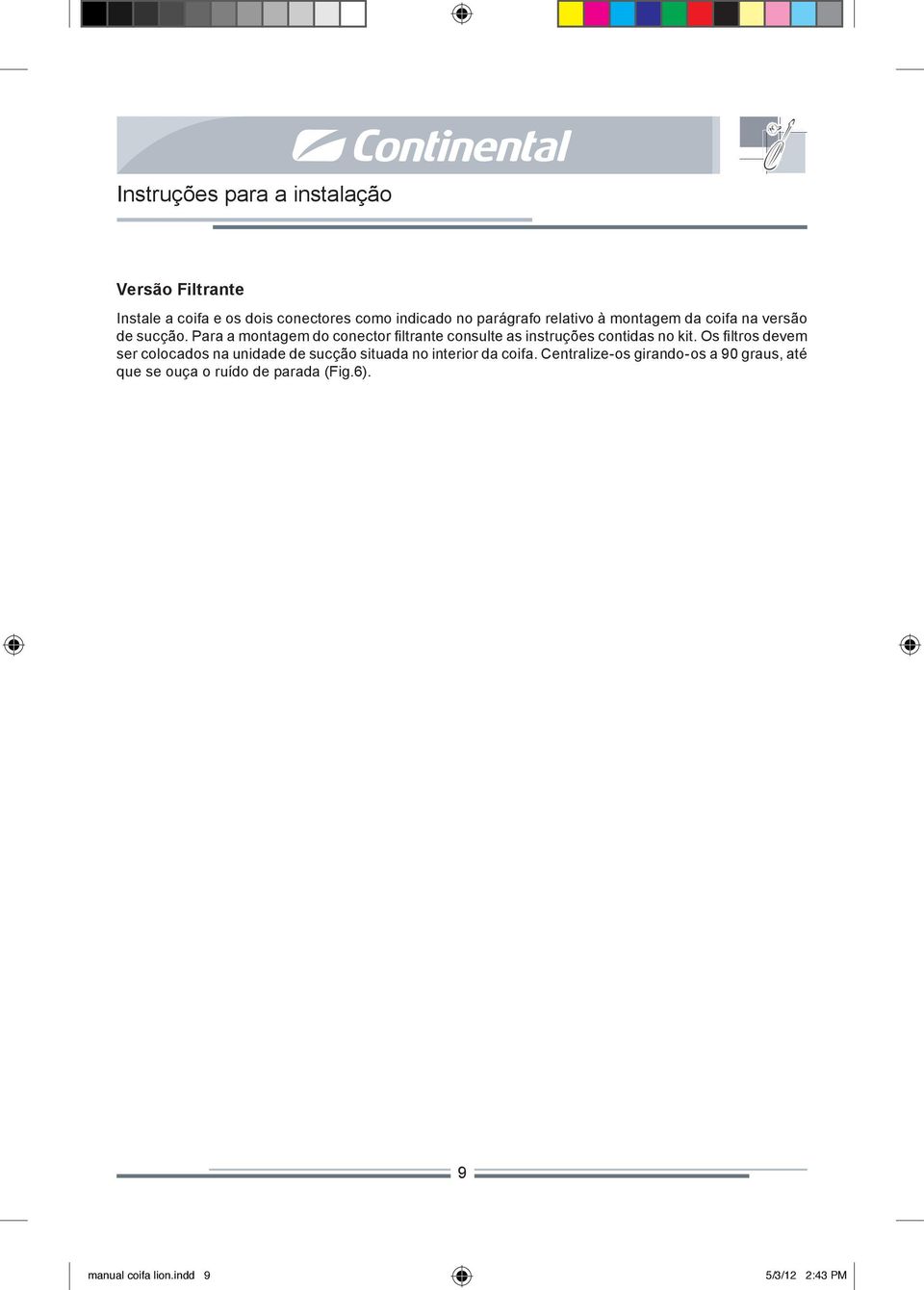 Para a montagem do conector filtrante consulte as instruções contidas no kit.