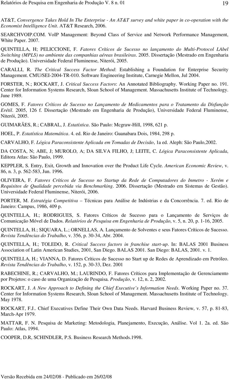 Fatores Críticos de Sucesso no lançamento do Multi-Protocol LAbel Switching (MPLS) no ambiente das companhias aéreas brasileiras. 2005. Dissertação (Mestrado em Engenharia de Produção).