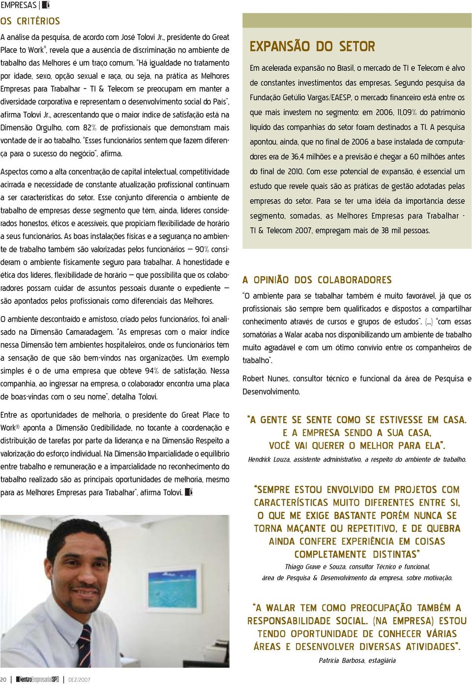 Há igualdade no tratamento por idade, sexo, opção sexual e raça, ou seja, na prática as Melhores Empresas para Trabalhar TI & Telecom se preocupam em manter a diversidade corporativa e representam o